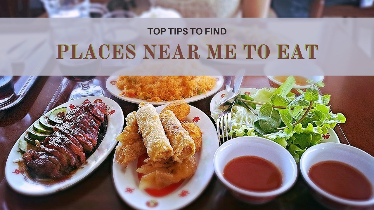Top tips to find places near me to eat – Oh Near